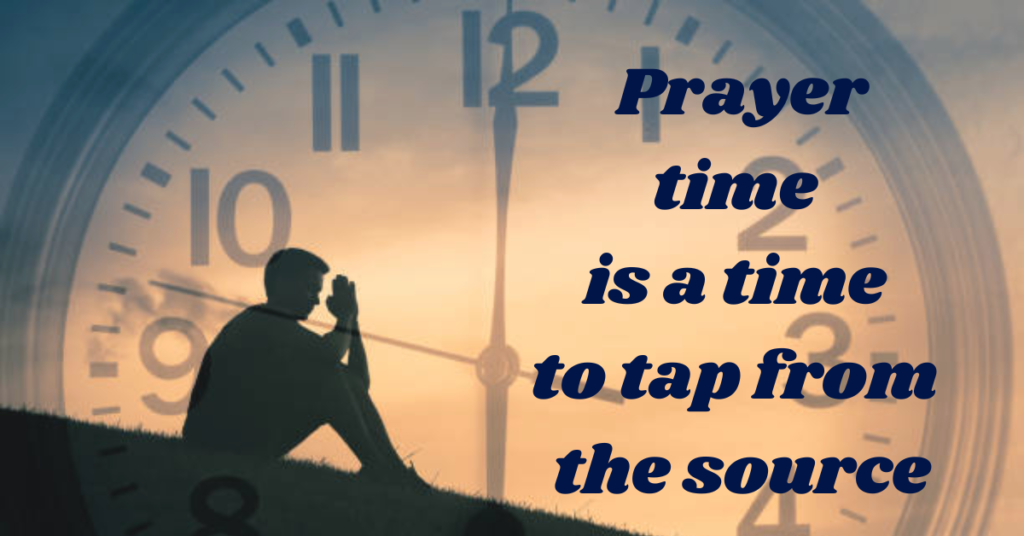 Prayer time is a time to tap from the source