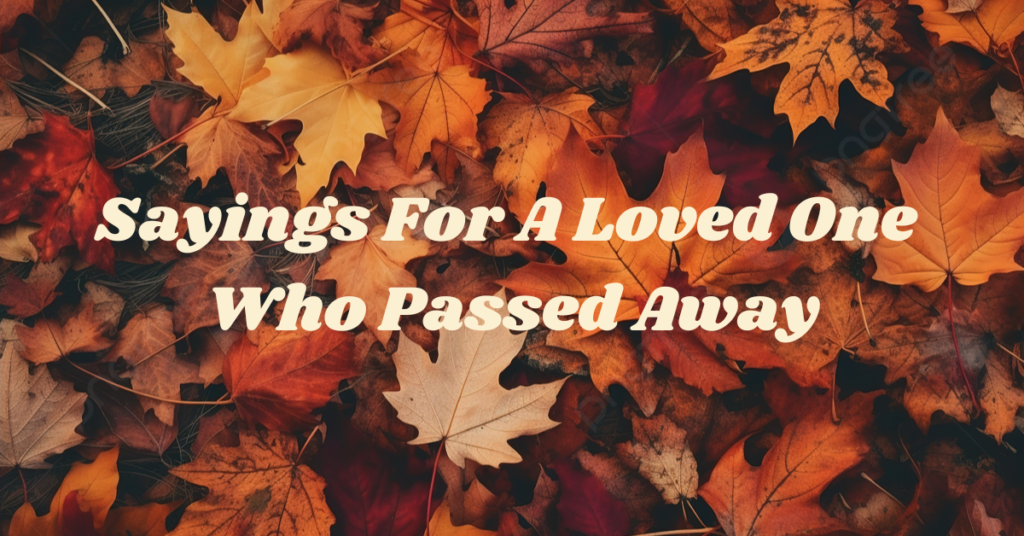 Sayings For A Loved One Who Passed Away