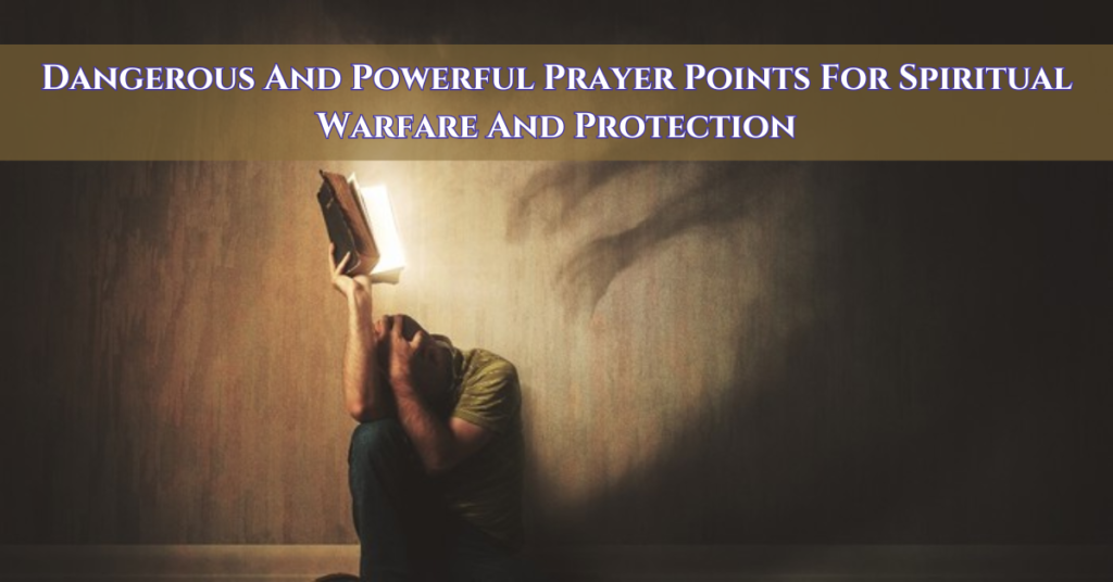 Dangerous And Powerful Prayer Points For Spiritual Warfare And Protection