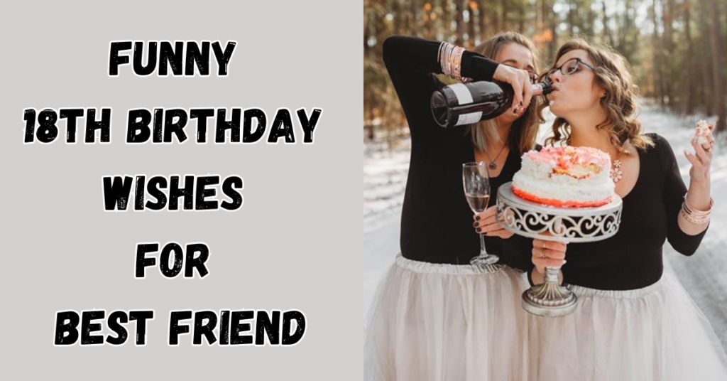 Funny 18th Birthday Wishes For Best Friend