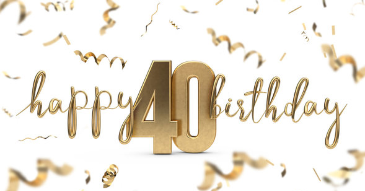 Funny, Thoughtful, Meaningful 40th Birthday Messages For Him/Her And Myself