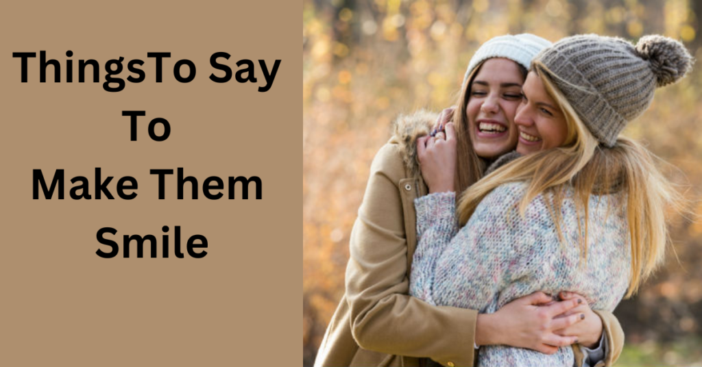 Things To Say To Your Best Friend To Make Them Smile