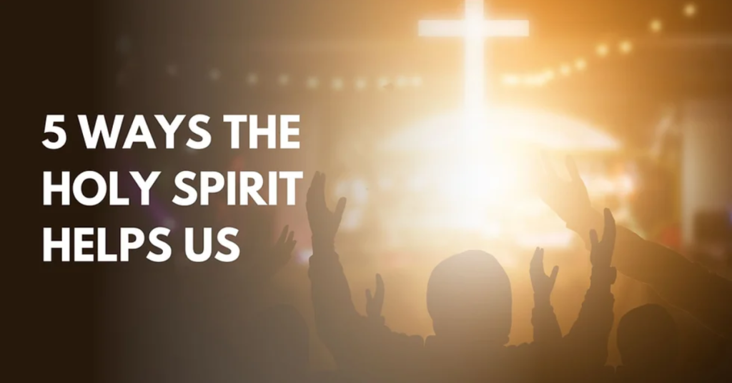 5 Ways The Holy Spirit Helps Us