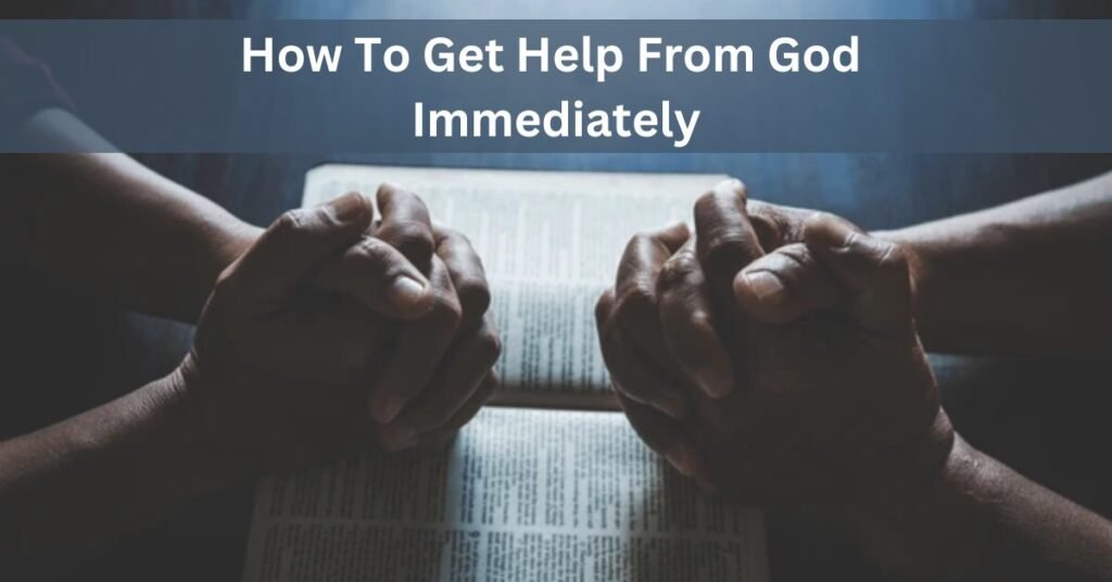 How To Get Help From God Immediately