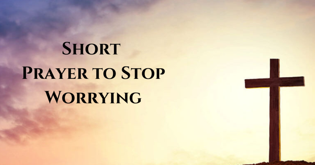 Short Prayer to Stop Worrying