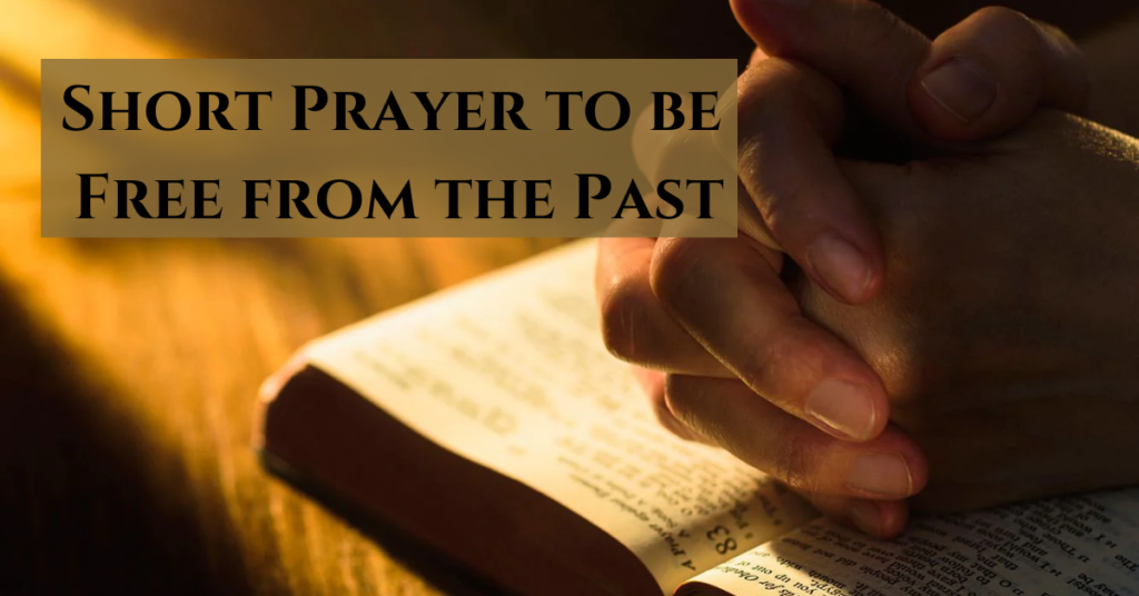 Short Prayer to be Free from the Past