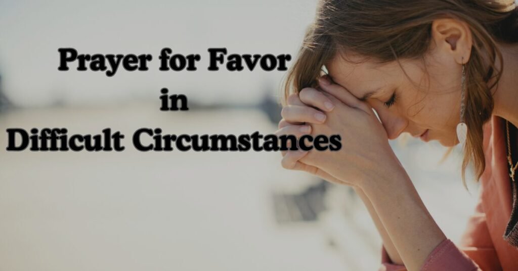 Prayer for Favor in Difficult Circumstances