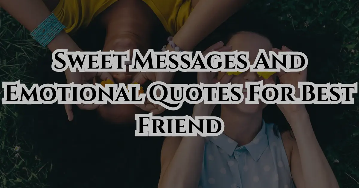 Sweet Messages And Emotional Quotes For Best Friend