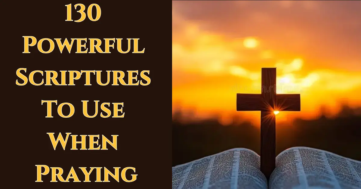 130 Powerful Scriptures To Use When Praying