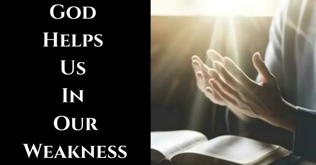 God Helps Us In Our Weakness