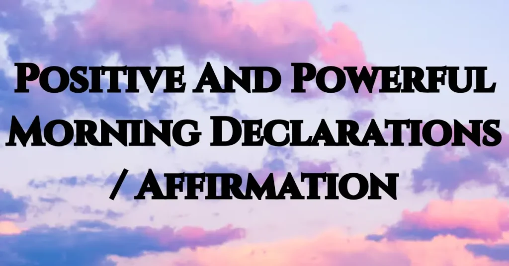 Positive And Powerful Morning Declarations / Affirmation