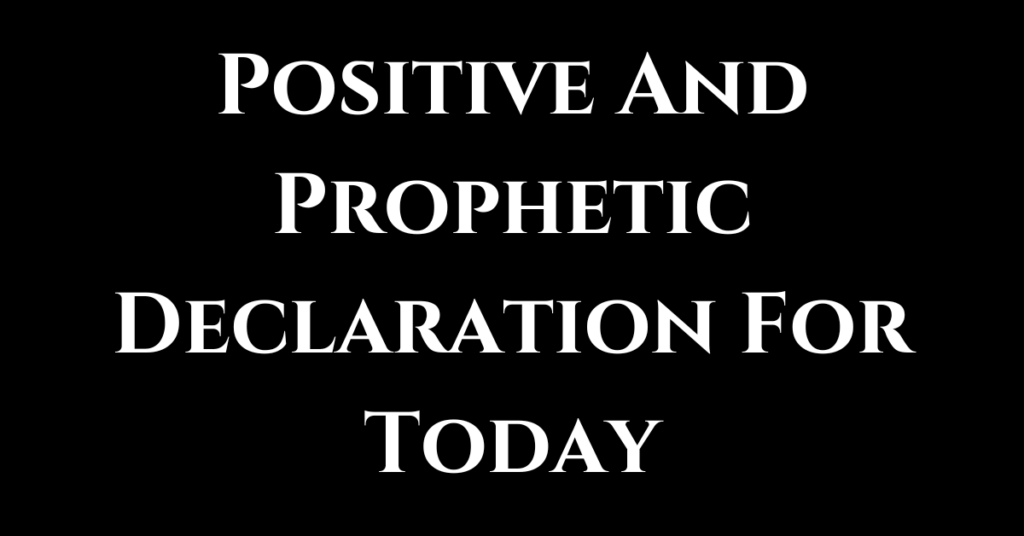 Positive And Prophetic Declaration For Today