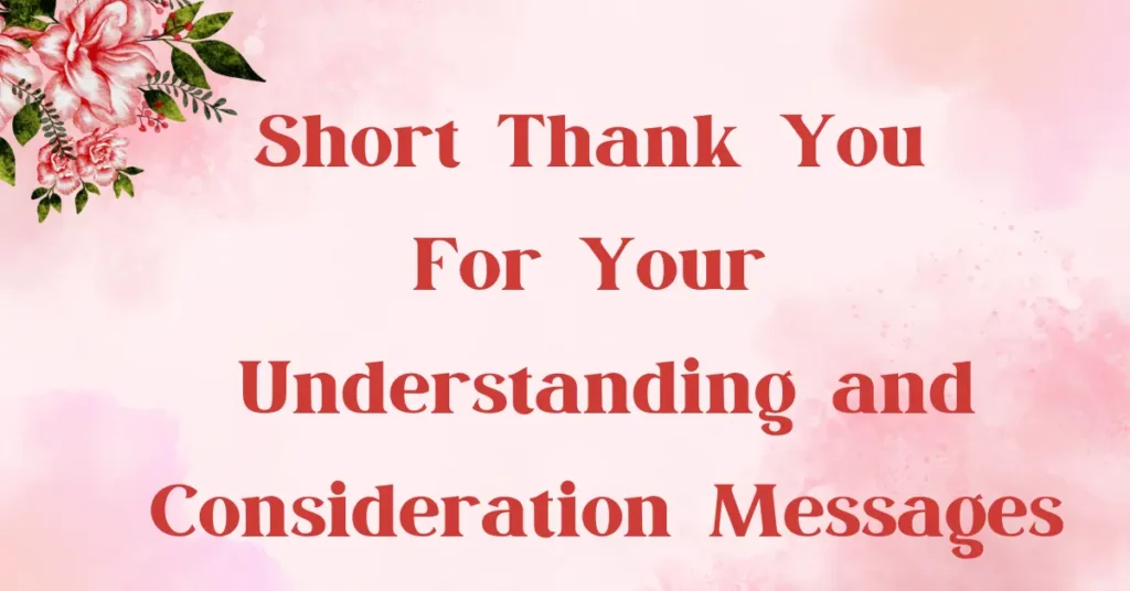 Short Thank You For Your Understanding and Consideration Messages