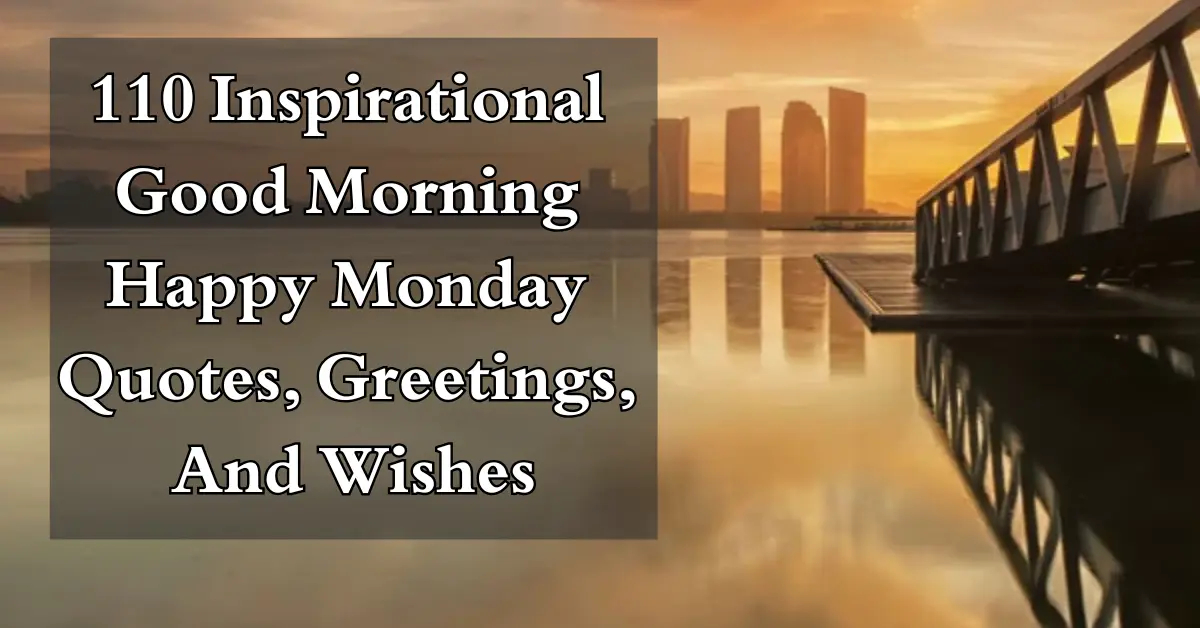 110 Inspirational Good Morning Happy Monday Quotes, Greetings, And Wishes