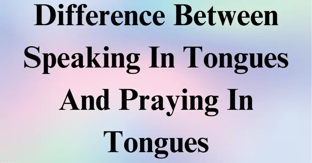 Difference Between Speaking In Tongues And Praying In Tongues