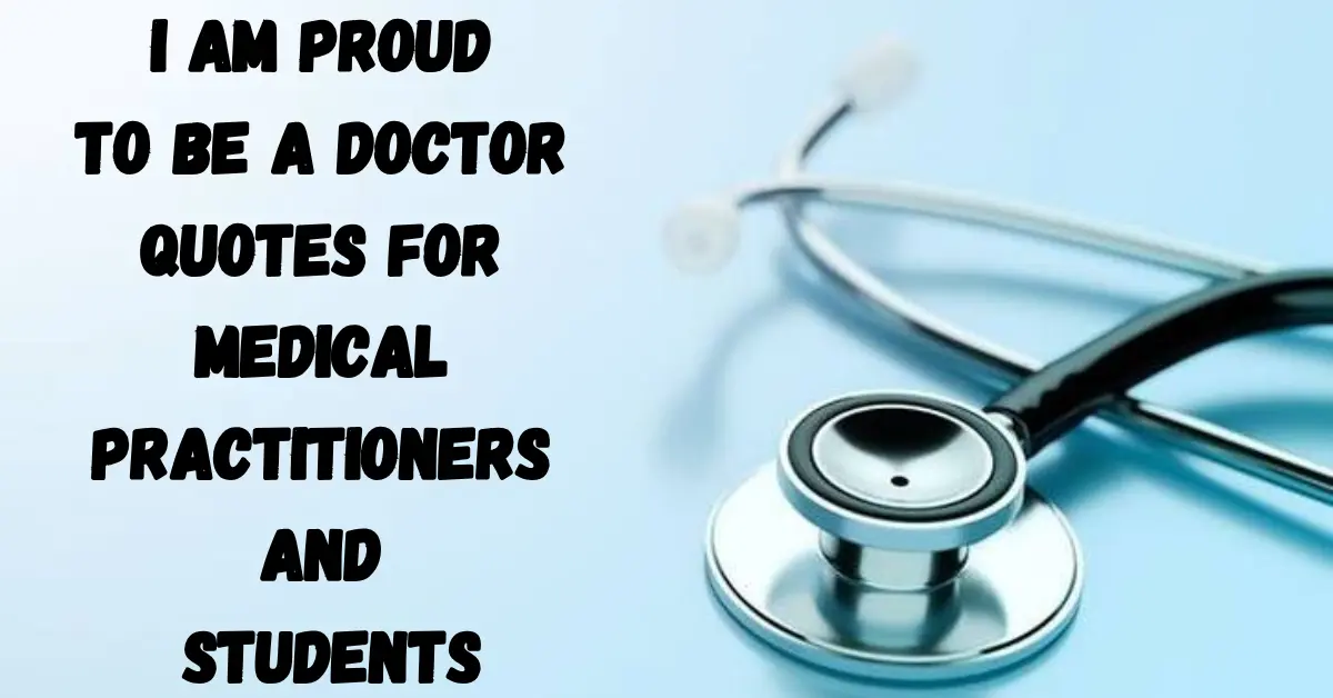 I Am Proud To Be A Doctor Quotes For Medical Practitioners And Students