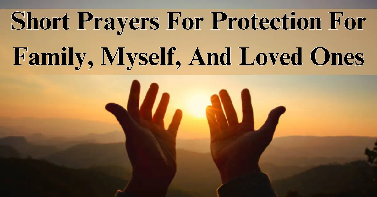 Short Prayers For Protection For Family, Myself, And Loved Ones