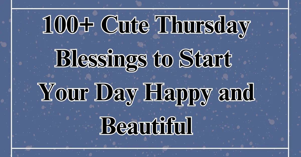 100+ Cute Thursday Blessings to Start Your Day Happy and Beautiful