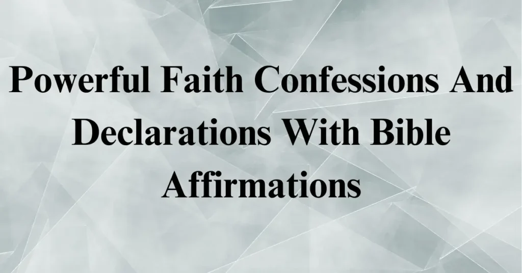 45 Powerful Faith Confessions And Declarations With Bible Affirmations