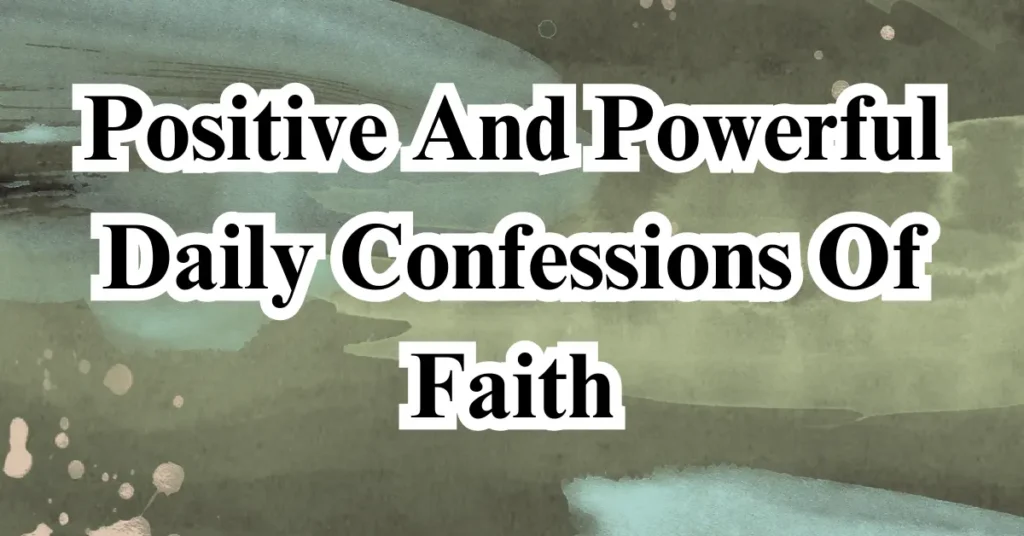 Positive And Powerful Daily Confessions Of Faith