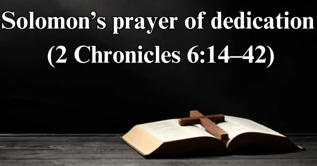 Solomon’s prayer of dedication (2 Chronicles 6:14–42)